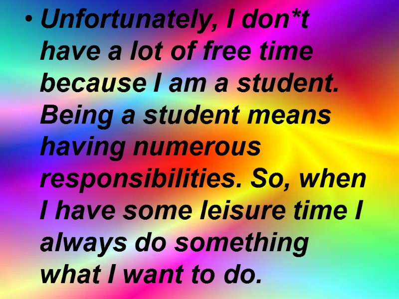 Unfortunately, I don*t have a lot of free time because I am a student.